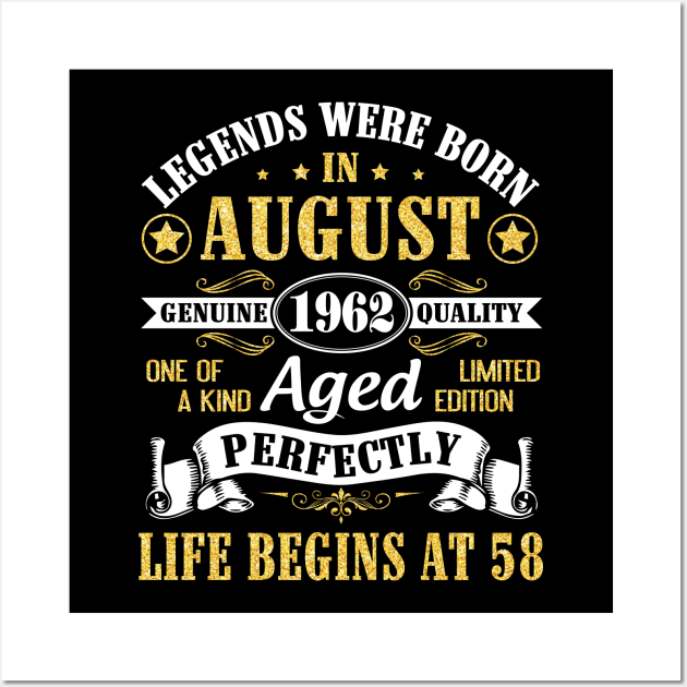 Legends Were Born In August 1962 Genuine Quality Aged Perfectly Life Begins At 58 Years Old Birthday Wall Art by bakhanh123